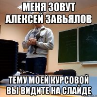 Меня зовут Алексей Завьялов Тему моей курсовой вы видите на слайде