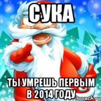 Сука ты умрешь первым в 2014 году