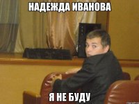 Надежда Иванова я не буду