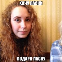 хочу ласки подари ласку