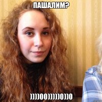 пашалим? ))))00)))))0))0