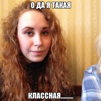 о да я такая классная.........