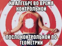 На алгебре во время контрольной После контрольной по геометрии