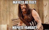мачете не поёт мачете убивает