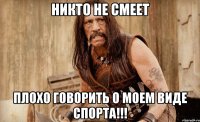 никто не смеет плохо говорить о моем виде спорта!!!