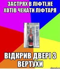 ЗАСТРЯХ В ЛІФТІ,НЕ ХОТІВ ЧЕКАТИ ЛІФТАРЯ ВІДКРИВ ДВЕРІ З ВЕРТУХИ