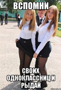 ВСПОМНИ своих одноклассниц и рыдай