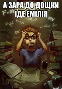 а зара до дощки іде Емілія 