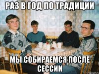 Раз в год по традиции мы собираемся после сессии