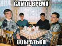 Самое время собраться