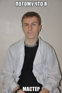 потому что я мастер