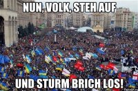 Nun, Volk, steh auf und Sturm brich los!