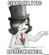 Сударыня, у вас прелестные усы.