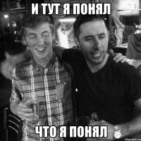 И ТУТ Я ПОНЯЛ ЧТО Я ПОНЯЛ