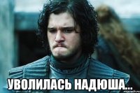  уволилась надюша...