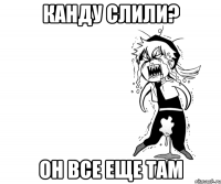 Канду слили? он все еще там