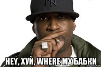  hey, хуй, where my бабки