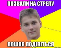 позвали на стрелу пошов подівіться
