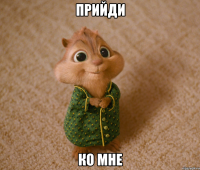 прийди ко мне