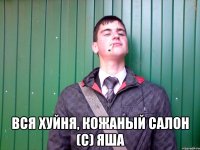  Вся хуйня, кожаный салон (с) Яша