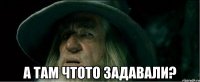  а там чтото задавали?