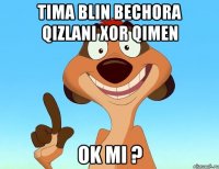 Tima blin bechora qizlani xor qimen ok mi ?