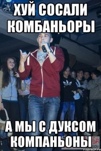 хуй сосали комбаньоры а мы с дуксом компаньоны