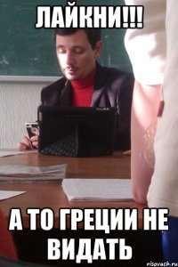 Лайкни!!! а то греции не видать
