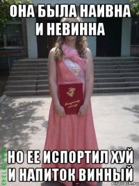 Она была наивна и невинна Но ее испортил хуй и напиток винный