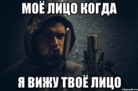моё лицо когда я вижу твоё лицо