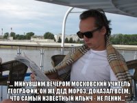  "... минувшим вечером московский учитель географии, он же Дед Мороз, доказал всем, что самый известный Ильич - не Ленин..."