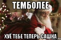 Темболее Хуё тебе теперь сашка