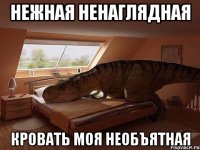 нежная ненаглядная кровать моя необъятная
