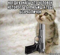когда узнаёш что человек которого ты любиш к тебе безразличен 