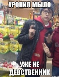 Уронил мыло Уже не девственник