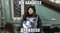 Я в Ханжесе Дровосек