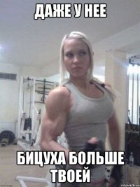 даже у нее бицуха больше твоей