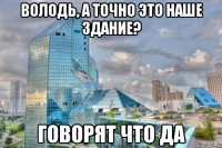 Володь, а точно это наше здание? говорят что да