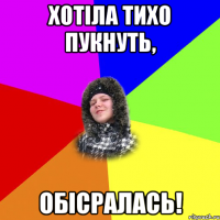 Хотіла тихо пукнуть, обісралась!