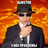 ХЬЮСТОН У НАС ПРОБЛЕМЫ