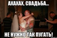 ахахах, свадьба... не нужно так пугать!