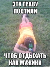 эту траву постили чтоб отдыхать как мужики