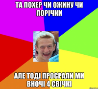 Та похер чи ожину чи порічки Але тоді просрали ми вночі 4 свічкі