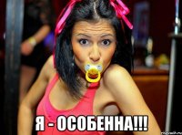  Я - особенна!!!