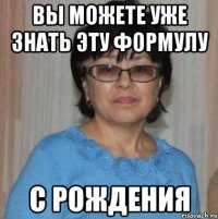 Вы можете уже знать эту формулу с рождения