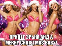  ПРИВЕТ ЭРЬКА анд a merry christmas baby!
