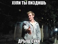 Хули ты пиздишь Дрыщ сука