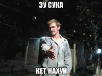 Эу сука Кет нахуй