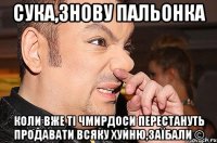 Сука,знову пальонка Коли вже ті чмирдоси перестануть продавати всяку хуйню,заїбали ©