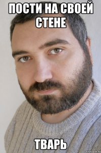 пости на своей стене ТВАРЬ